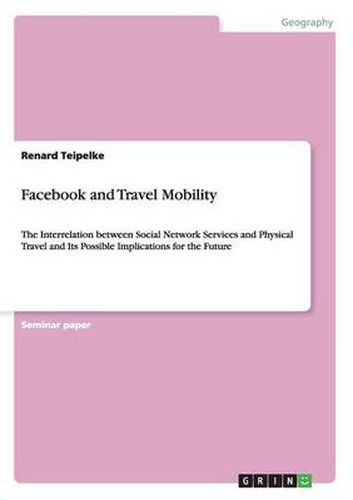 Cover image for Facebook and Travel Mobility: The Interrelation between Social Network Services and Physical Travel and Its Possible Implications for the Future