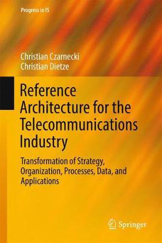 Cover image for Reference Architecture for the Telecommunications Industry: Transformation of Strategy, Organization, Processes, Data, and Applications