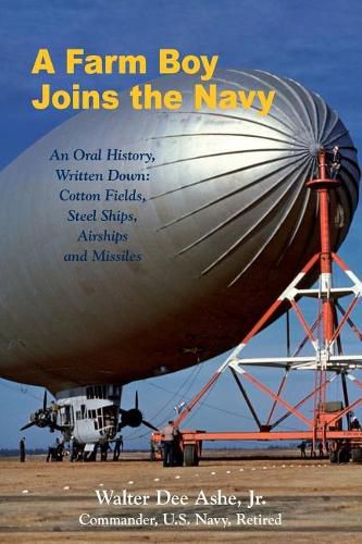 A Farm Boy Joins the Navy: An Oral History, Written Down: Cotton Fields, Steel Ships, Airships and Missiles