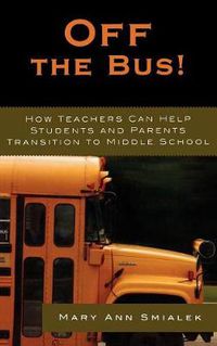 Cover image for Off the Bus!: How Teachers Can Help Students and Parents Transition to Middle School