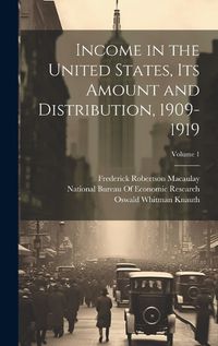 Cover image for Income in the United States, Its Amount and Distribution, 1909-1919; Volume 1