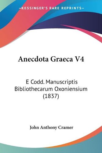 Cover image for Anecdota Graeca V4: E Codd. Manuscriptis Bibliothecarum Oxoniensium (1837)