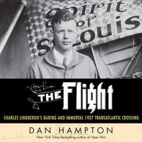 Cover image for The Flight Lib/E: Charles Lindbergh's Daring and Immortal 1927 Transatlantic Crossing