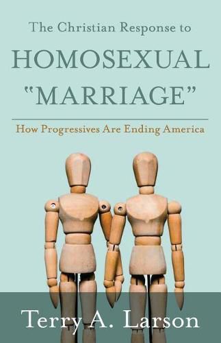 The Christian Response to Homosexual Marriage: How Progressives are Ending America