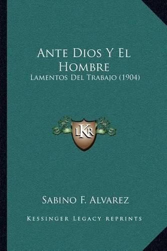 Cover image for Ante Dios y El Hombre: Lamentos del Trabajo (1904)