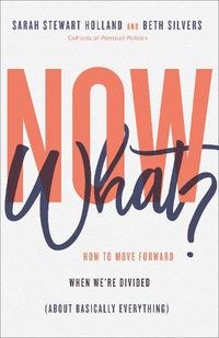 Cover image for Now What?: How to Move Forward When We're Divided (About Basically Everything)
