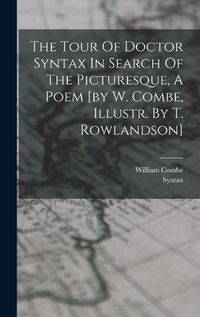 Cover image for The Tour Of Doctor Syntax In Search Of The Picturesque, A Poem [by W. Combe, Illustr. By T. Rowlandson]