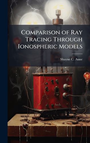 Cover image for Comparison of Ray Tracing Through Ionospheric Models