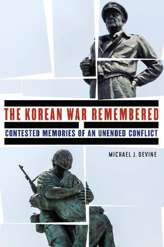 Cover image for The Korean War Remembered: Contested Memories of an Unended Conflict