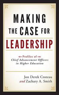 Cover image for Making the Case for Leadership: Profiles of Chief Advancement Officers in Higher Education