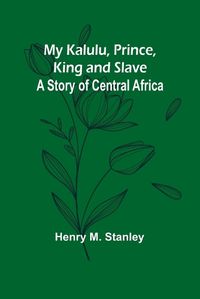 Cover image for My Kalulu, Prince, King and Slave