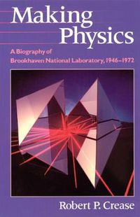 Cover image for Making Physics: A Biography of Brookhaven National Laboratory, 1946-1972