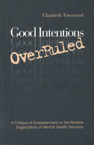 Cover image for Good Intentions OverRuled: A Critique of Empowerment in the Routine Organization of Mental Health Services
