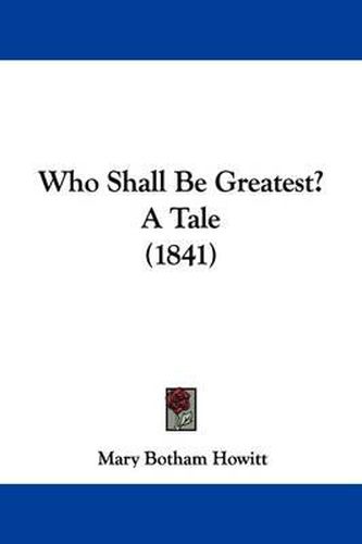 Cover image for Who Shall Be Greatest? a Tale (1841)