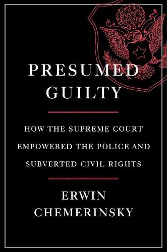 Presumed Guilty: How the Supreme Court Empowered the Police and Subverted Civil Rights