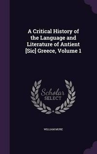 Cover image for A Critical History of the Language and Literature of Antient [Sic] Greece, Volume 1