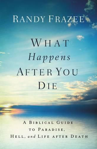 What Happens After You Die: A Biblical Guide to Paradise, Hell, and Life After Death