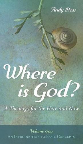 Cover image for Where Is God?: A Theology for the Here and Now, Volume One: An Introduction to Basic Concepts