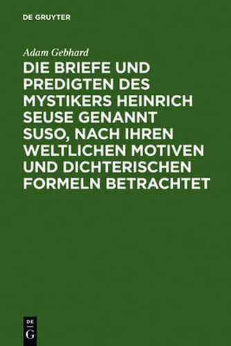 Die Briefe Und Predigten Des Mystikers Heinrich Seuse Genannt Suso, Nach Ihren Weltlichen Motiven Und Dichterischen Formeln Betrachtet: Ein Beitrag Zur Deutschen Literatur- Und Kulturgeschichte Des 14. Jahrhunderts