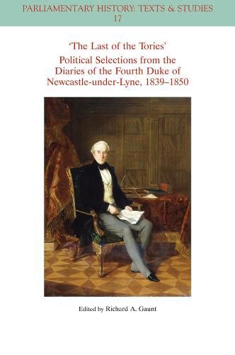 The Last of the Tories Political Selections from the Diaries of the Fourth Duke of Newcastle-under-Lyne, 1839 - 1850