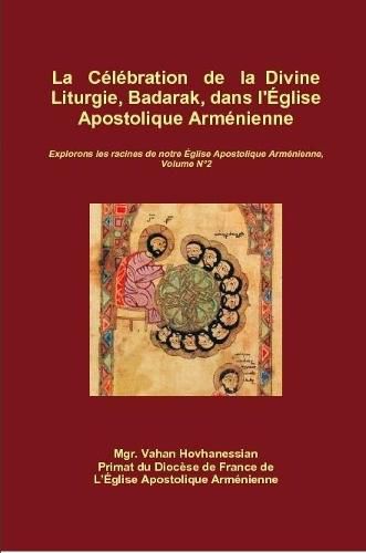 Cover image for La Celebration de la Divine Liturgie, Badarak, dans l'Eglise Apostolique Armenienne