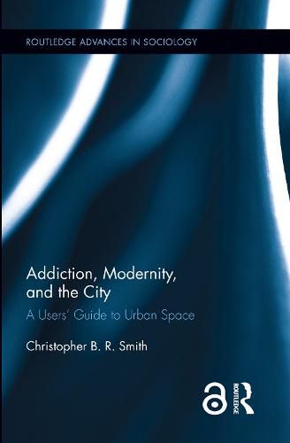 Cover image for Addiction, Modernity, and the City: A Users' Guide to Urban Space