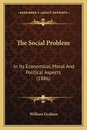 Cover image for The Social Problem: In Its Economical, Moral and Political Aspects (1886)