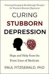 Cover image for Curing Stubborn Depression: Hope and Help From the Front Lines of Medicine