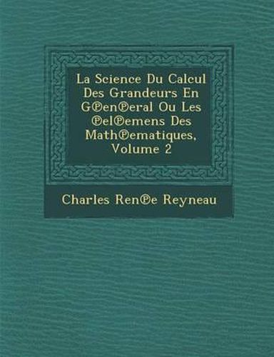 La Science Du Calcul Des Grandeurs En G En Eral Ou Les El Emens Des Math Ematiques, Volume 2