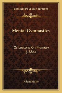 Cover image for Mental Gymnastics: Or Lessons on Memory (1886)