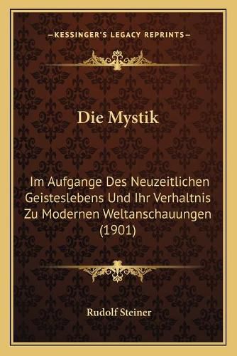 Cover image for Die Mystik: Im Aufgange Des Neuzeitlichen Geisteslebens Und Ihr Verhaltnis Zu Modernen Weltanschauungen (1901)