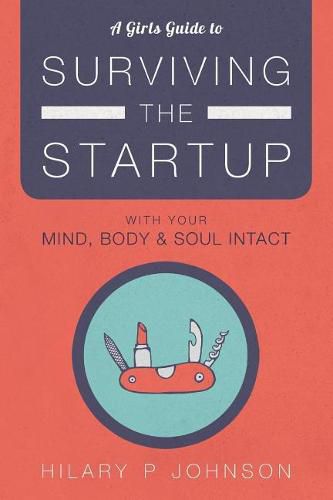 Cover image for A Girls Guide to Surviving the Startup: With Your Mind, Body, and Soul Intact