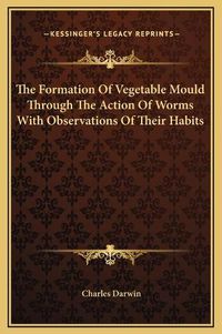 Cover image for The Formation of Vegetable Mould Through the Action of Worms with Observations of Their Habits