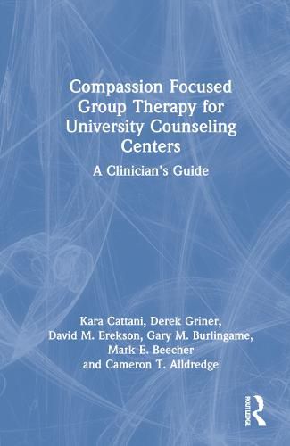 Cover image for Compassion Focused Group Therapy for University Counseling Centers: A Clinician's Guide