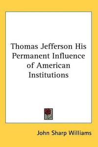 Cover image for Thomas Jefferson His Permanent Influence of American Institutions