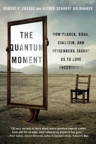 Cover image for The Quantum Moment: How Planck, Bohr, Einstein, and Heisenberg Taught Us to Love Uncertainty