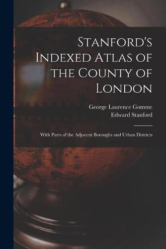 Cover image for Stanford's Indexed Atlas of the County of London: With Parts of the Adjacent Boroughs and Urban Districts