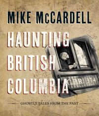 Cover image for Haunting British Columbia: Ghostly Tales from the Past