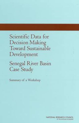 Scientific Data for Decision Making Toward Sustainable Development: Senegal River Basin Case Study --: Summary of a Workshop