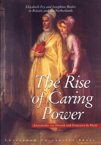 Cover image for The Rise of Caring Power: Elizabeth Fry and Josephine Butler in Britain and the Netherlands