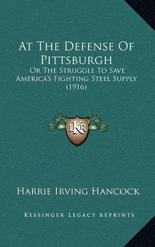 At the Defense of Pittsburgh: Or the Struggle to Save America's Fighting Steel Supply (1916)