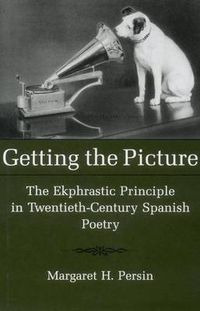 Cover image for Getting the Picture: The Ekphrastic Principle in Twentieth-Century Spanish Poetry