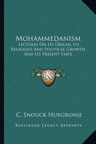 Cover image for Mohammedanism: Lectures on Its Origin, Its Religious and Political Growth and Its Present State