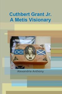 Cover image for Cuthbert Grant Jr., A Metis Visionary