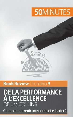 De la performance a l'excellence de Jim Collins (analyse de livre): Comment devenir une entreprise leader ?