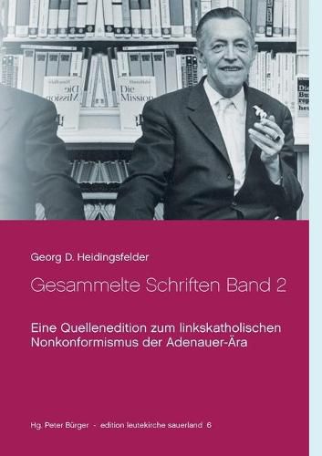 Gesammelte Schriften Band 2: Eine Quellenedition zum linkskatholischen Nonkonformismus der Adenauer-AEra