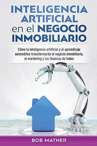 Cover image for Inteligencia artificial en el negocio inmobiliario: Como la inteligencia artificial y el aprendizaje automatico transformaran el negocio inmobiliario, el marketing y las finanzas de todos