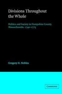 Cover image for Divisions throughout the Whole: Politics and Society in Hampshire County, Massachusetts, 1740-1775