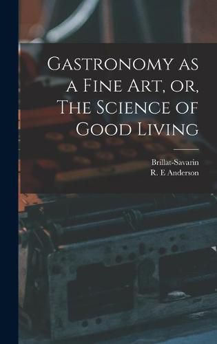 Cover image for Gastronomy as a Fine Art, or, The Science of Good Living