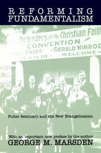 Cover image for Reforming Fundamentalism: Fuller Seminary and the New Evangelicalism